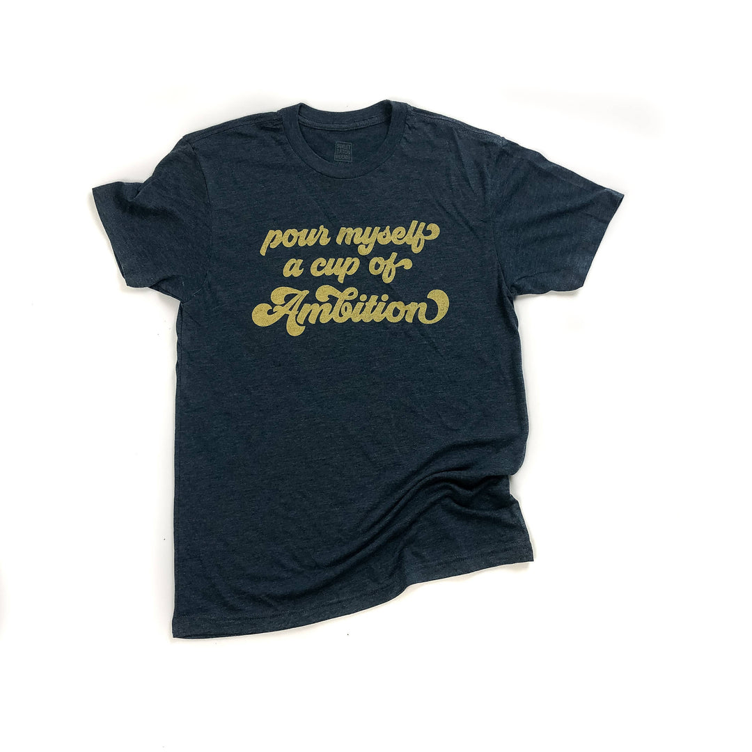 Pour Myself A Cup Of Ambition T-Shirt
